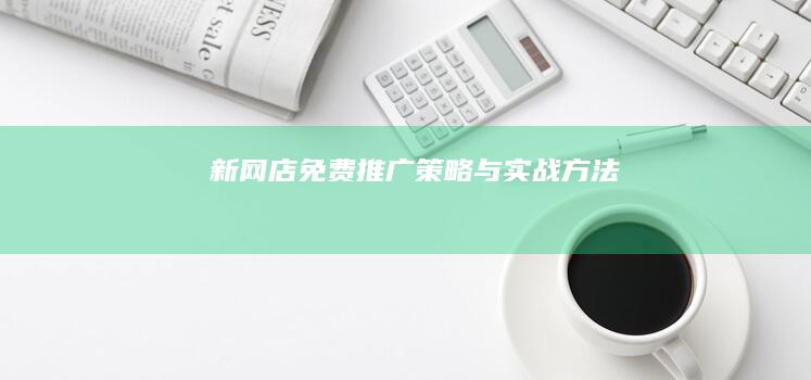 新网店免费推广策略与实战方法